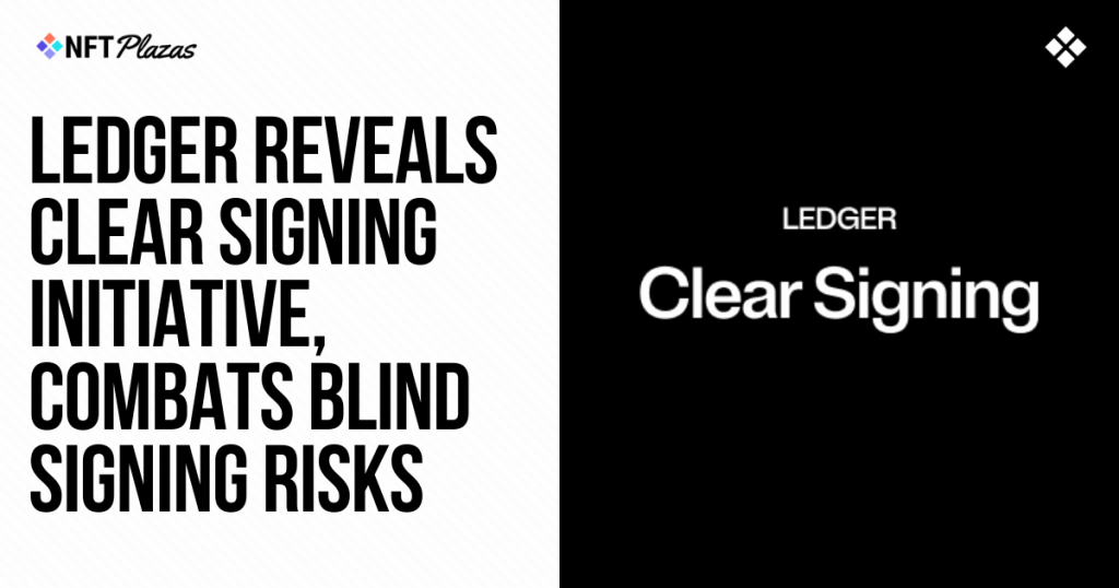 Ledger Reveals Clear Signing Initiative, Combats Blind Signing Risks