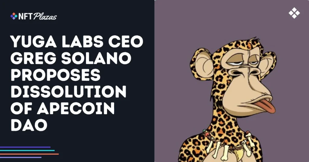 Yuga Labs CEO Greg Solano Proposes Dissolution of ApeCoin DAO