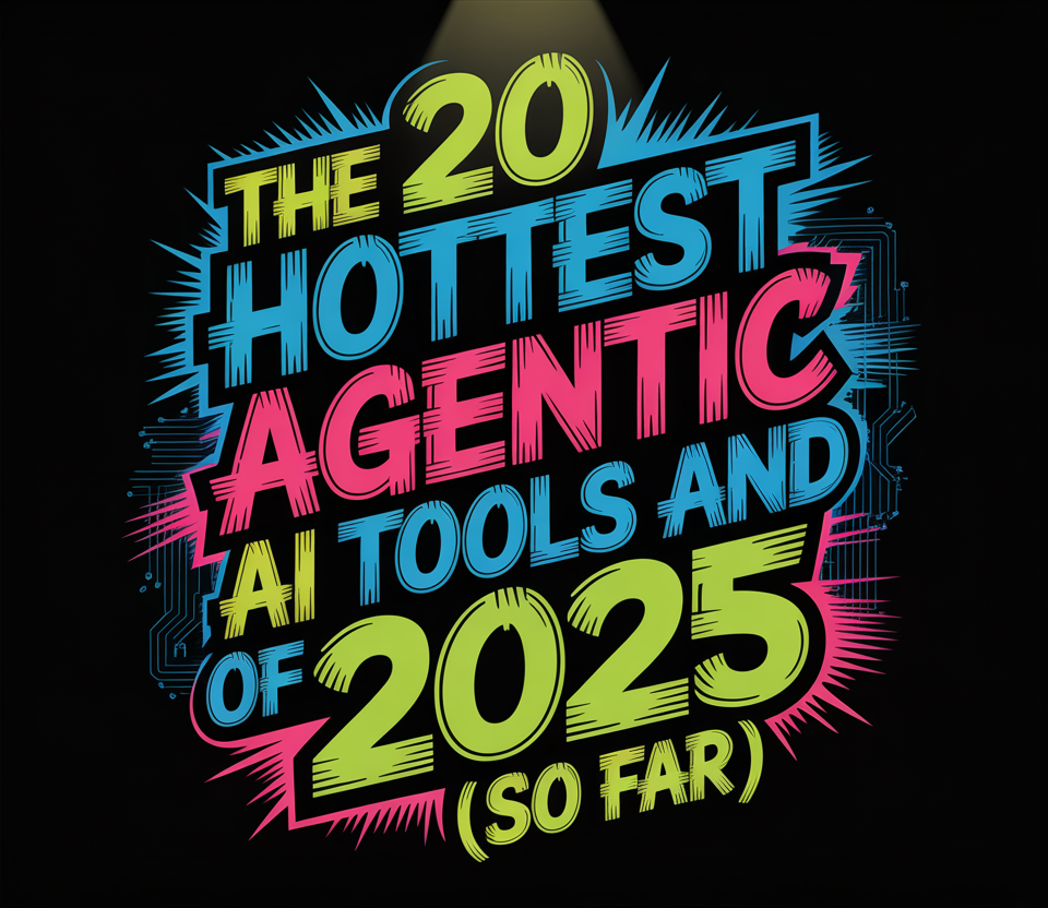 The 20 Hottest Agentic AI Tools And Agents Of 2025 (So Far)